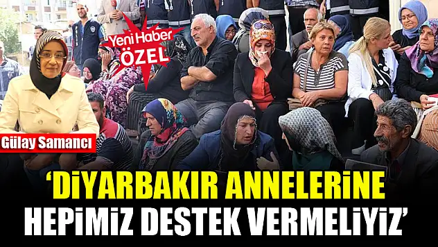Gülay Samancı: Diyarbakır annelerine hepimiz destek vermeliyiz