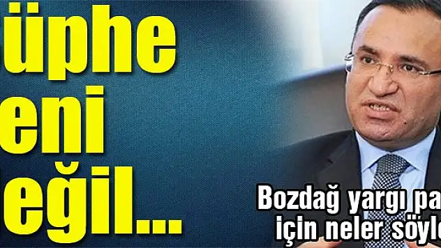 Bozdağ: Makul şüphe yeni değil hep vardı