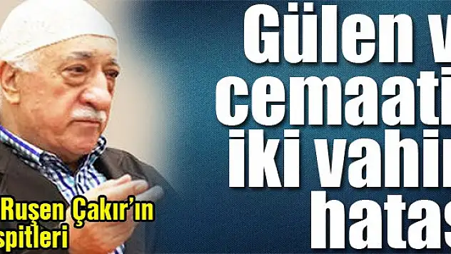 Fethullah Gülen ve cemaatin iki vahim hatası