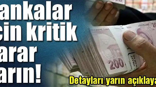 Bankalar için kritik karar yarın!