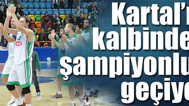 'Potanın Kartalları'nın kalbinden şampiyonluk geçiyor