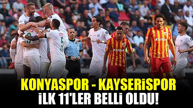 Konyaspor - Kayserispor | İLK 11'LER BELLİ OLDU!