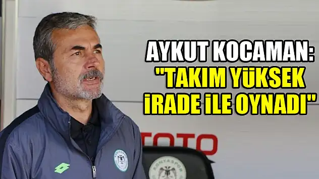 Aykut Kocaman: ''Takım yüksek irade ile oynadı''