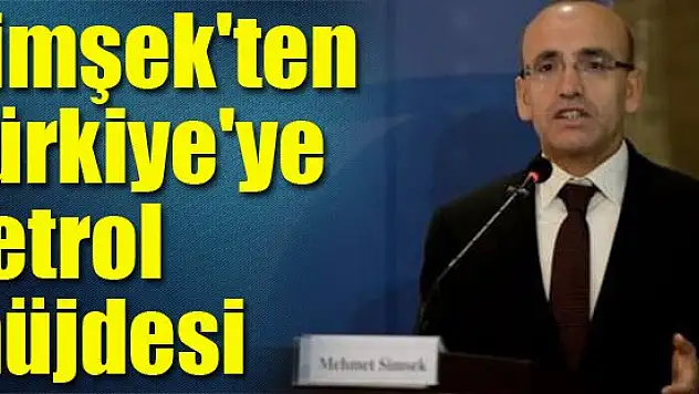 Şimşek'ten Türkiye'ye petrol müjdesi