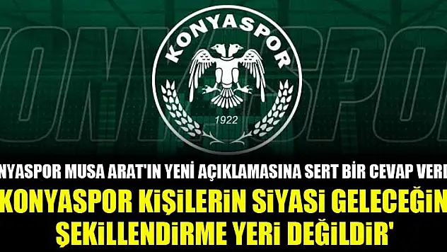 Konyaspor Musa Arat'ın yeni açıklamasına sert bir cevap verdi!