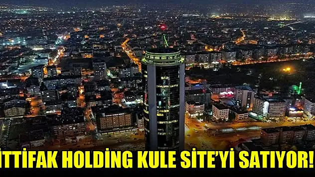 İttifak Holding Kule Site'yi satıyor!
