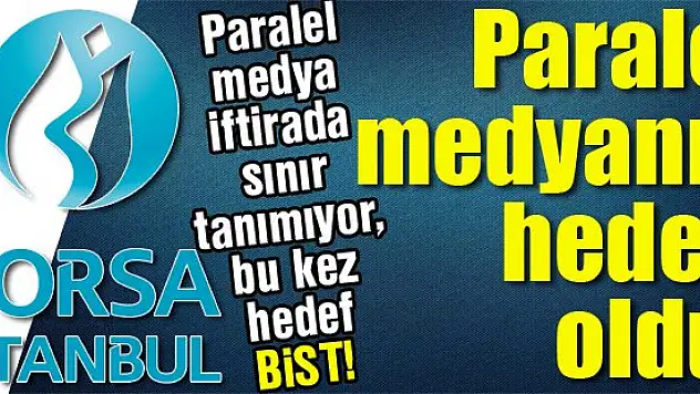 Borsa İstanbul paralel medyanın hedefi oldu!