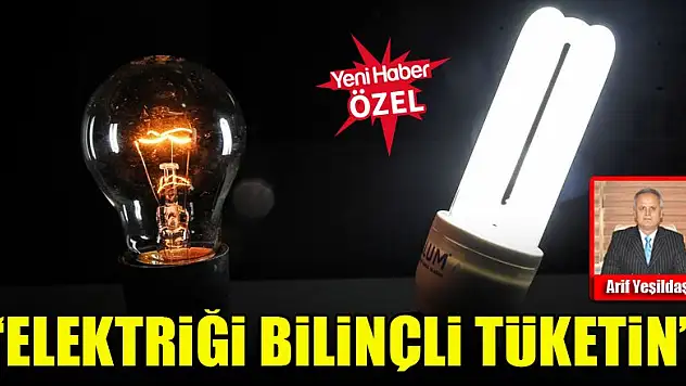 Arif Yeşildaş: Elektriği bilinçli tüketin