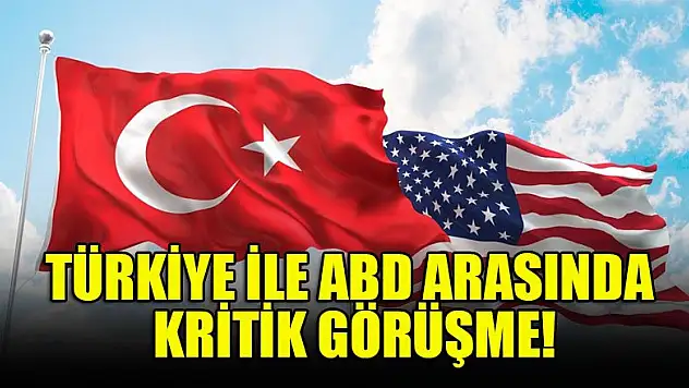 Türkiye ile ABD arasındaki kritik görüşme!
