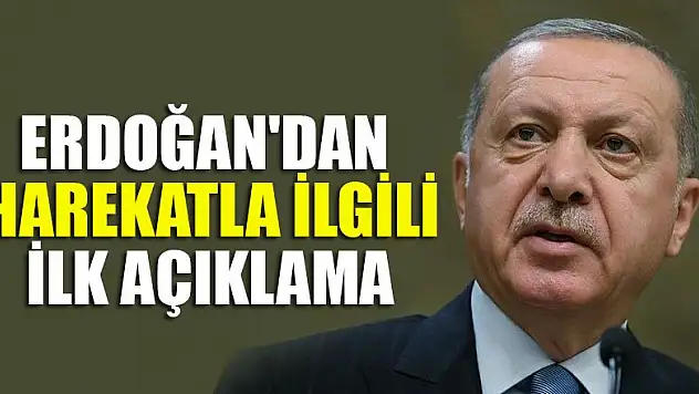 Erdoğan'dan harekatla ilgili ilk açıklama