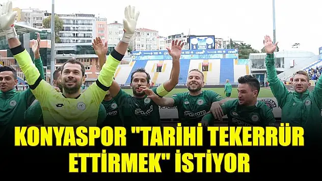 Konyaspor 'tarihi tekerrür ettirmek' istiyor