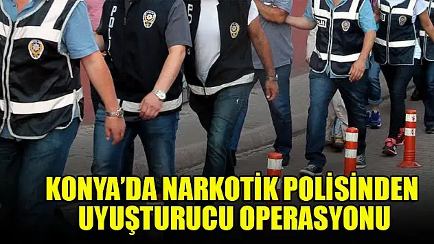 Konya'da narkotik polisinden uyuşturucu operasyonu
