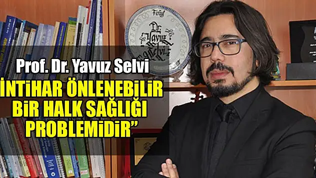 Yavuz Selvi 'İntihar önlenebilir bir halk sağlığı problemidir'