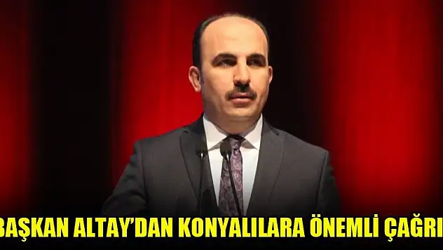 Başkan Altay'dan Konyalılara önemli çağrı