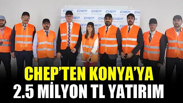 CHEP'ten Konya'ya 2.5 Milyon TL yatırım