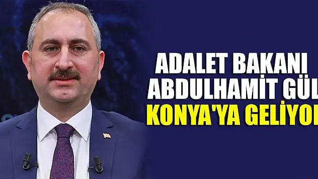 Adalet Bakanı Abdulhamit Gül Konya'ya geliyor