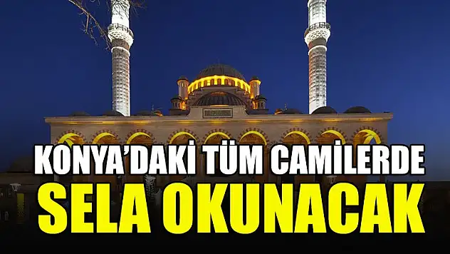Konya Müftülüğü açıkladı: Konya'daki tüm camilerde sela okunacak