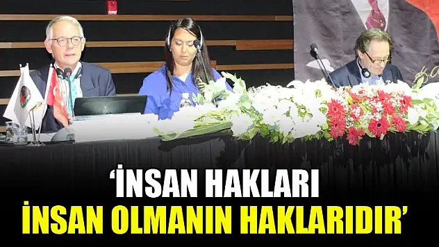 'İnsan hakları, insan olmanın haklarıdır'