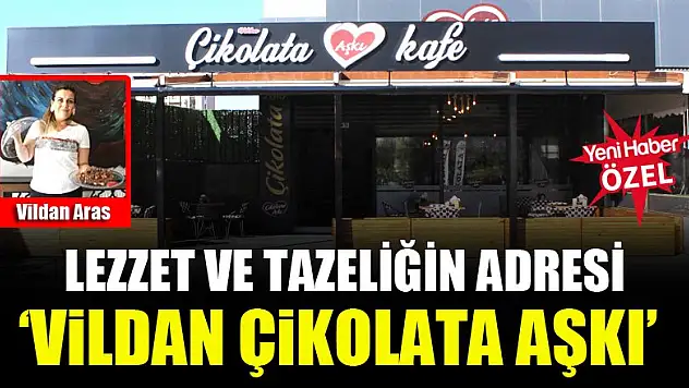 Lezzet ve tazeliğin adresi: Vildan Çikolata Aşkı