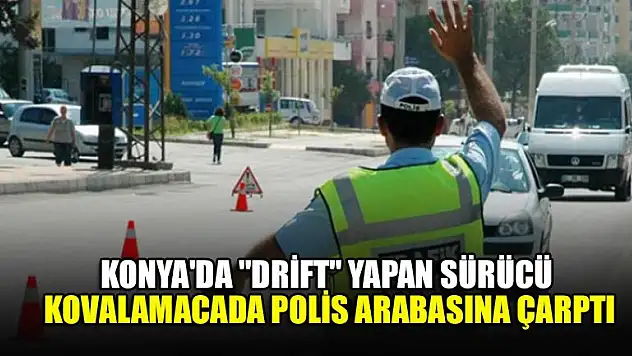 Konya'da 'drift' yapan sürücü kovalamacada polis arabasına çarptı