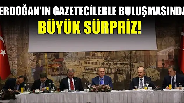 Erdoğan'ın gazetecilerle buluşmasında büyük sürpriz!