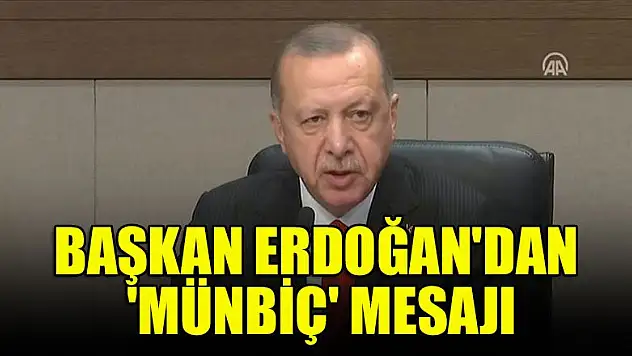 Cumhurbaşkanı Erdoğan'dan 'Münbiç' mesajı