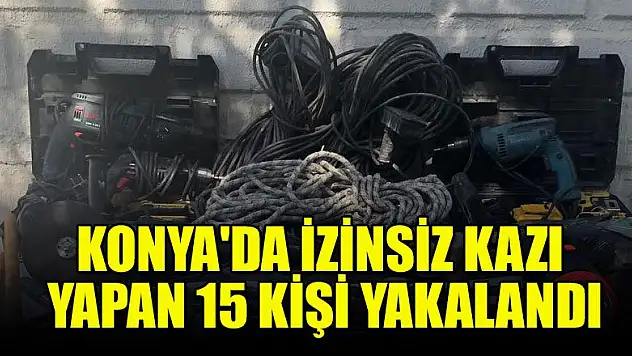 Konya'da izinsiz kazı yapan 15 kişi yakalandı