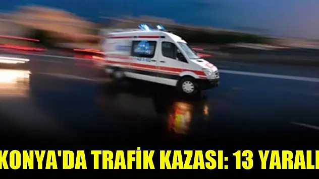 Konya'da trafik kazası: 13 yaralı
