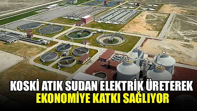 KOSKİ atık sudan elektrik üreterek ekonomiye katkı sağlıyor