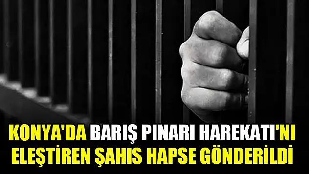 Konya'da Barış Pınarı Harekatı'nı eleştiren şahıs hapse gönderildi