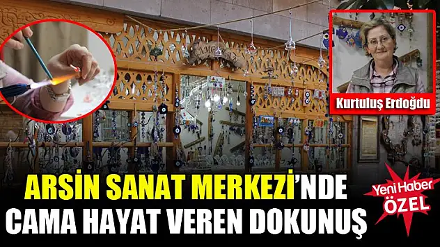 Arsin Sanat Merkezi'nde cama hayat veren dokunuş