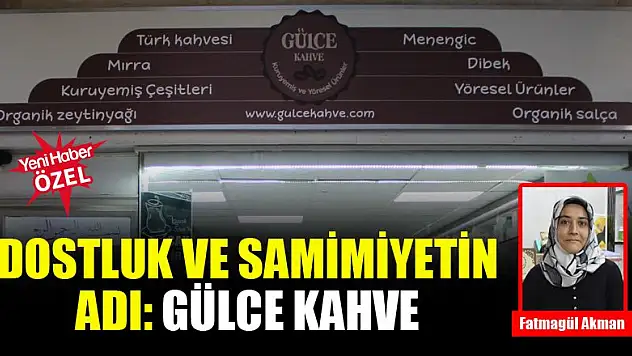 Dostluk ve samimiyetin adı: Gülce Kahve