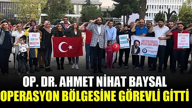 Op. Dr. Ahmet Nihat Baysal, operasyon bölgesine görevli gitti