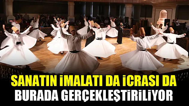 Sanatın imalatı da icrası da burada gerçekleştiriliyor
