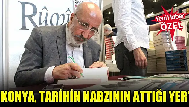 Abdurrahman Dilipak: Konya, tarihin nabzının attığı yer