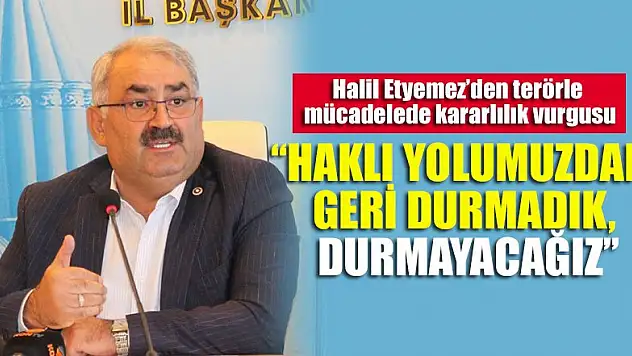 Etyemez :'Haklı yolumuzdan geri durmadık, durmayacağız'