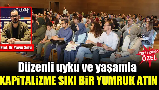 Prof. Dr. Yavuz Selvi: Düzenli uyku ve yaşamla kapitalizme sıkı bir yumruk atın