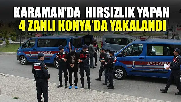 Karaman'da  hırsızlık yapan 4 zanlı Konya'da yakalandı