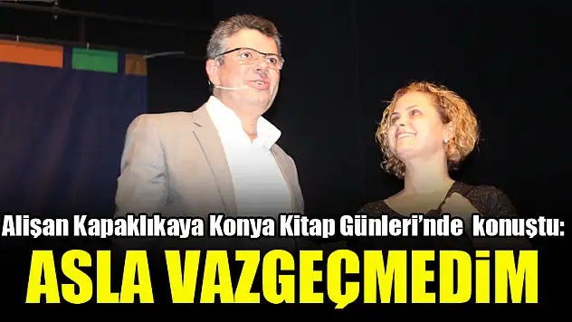 Alişan Kapaklıkaya Konya Kitap Günleri'nde konuştu: Asla vazgeçmedim