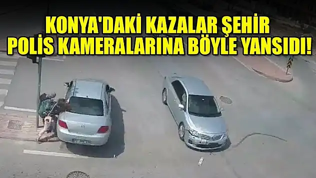 Konya'daki kazalar şehir polis kameralarına böyle yansıdı!