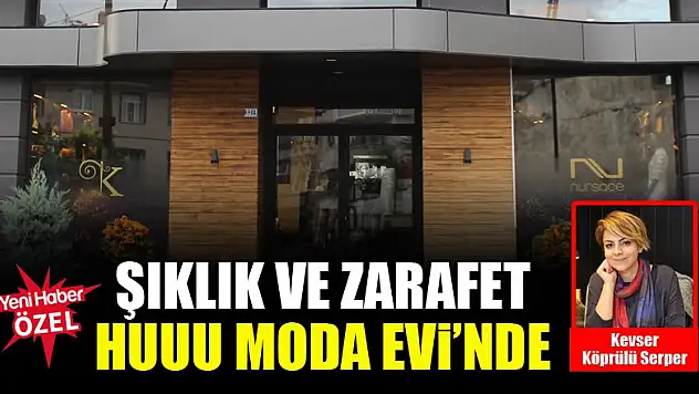 Şıklık ve zarafet Huuu Moda Evi'nde