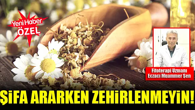 Fitoterapi Uzmanı Eczacı Muammer Şen: Şifa ararken zehirlenmeyin!