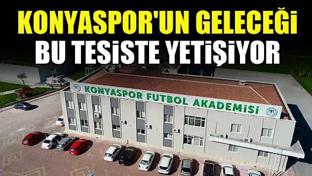 Konyaspor'un geleceği bu tesiste yetişiyor