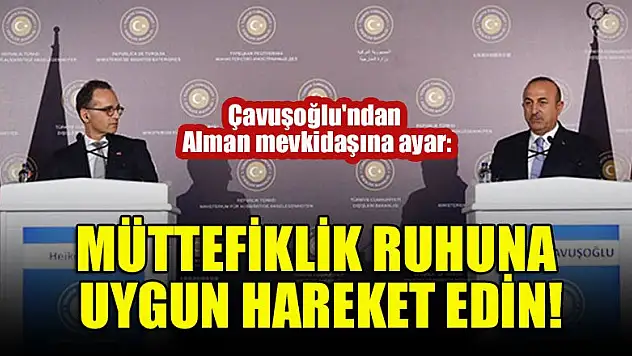 Çavuşoğlu :Müttefiklik ruhuna uygun hareket edin