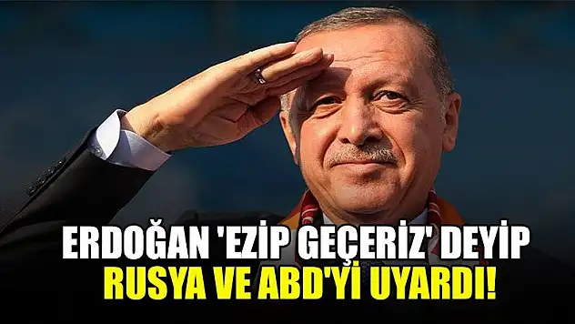 Erdoğan 'ezip geçeriz' deyip Rusya ve ABD'yi uyardı!