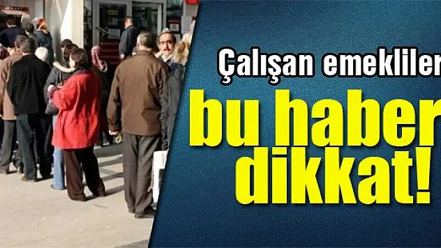 Çalışan emekliler bu habere dikkat