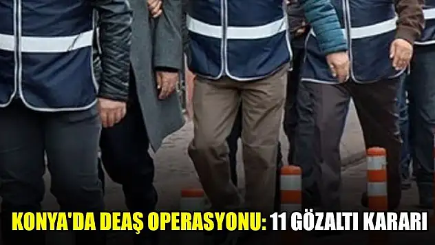 Konya'da DEAŞ operasyonu: 11 gözaltı kararı