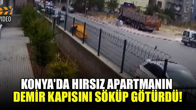 Konya'da hırsız apartmanın demir kapısını söküp götürdü!