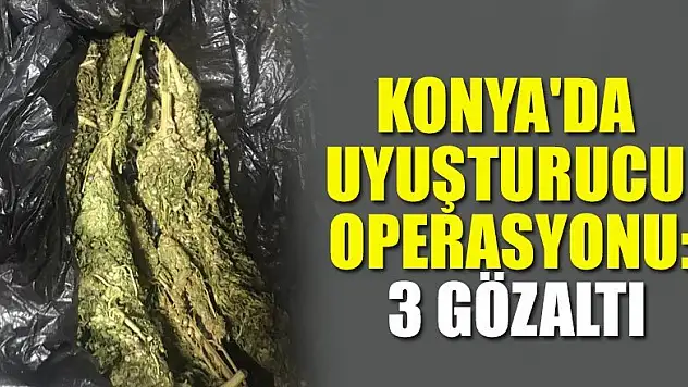 Konya'da uyuşturucu operasyonu: 3 gözaltı