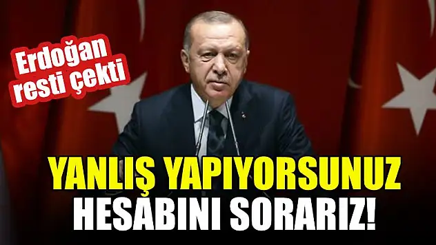 Başkan Erdoğan: Yanlış yapıyorsunuz, hesabını sorarız!